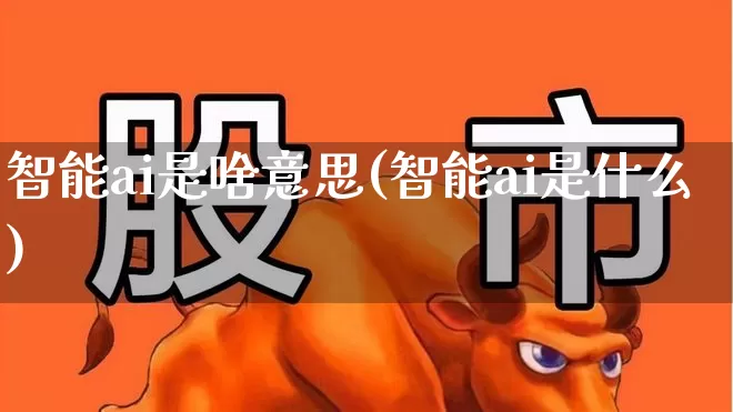智能ai是啥意思(智能ai是什么)_https://www.gfdzclz.com_科创板_第1张