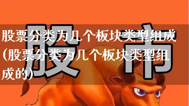 股票分类为几个板块类型组成(股票分类为几个板块类型组成的)_https://www.gfdzclz.com_科创板_第1张