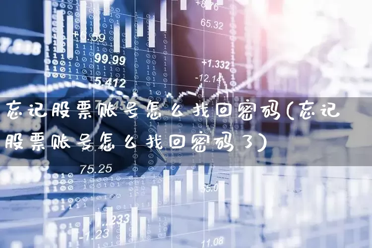 忘记股票账号怎么找回密码(忘记股票账号怎么找回密码了)_https://www.gfdzclz.com_创业板_第1张