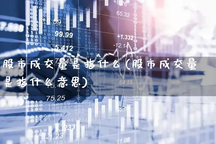 股市成交量是指什么(股市成交量是指什么意思)_https://www.gfdzclz.com_科创板_第1张