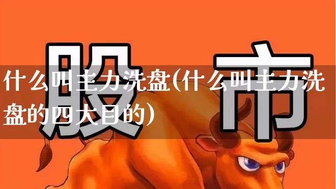 什么叫主力洗盘(什么叫主力洗盘的四大目的)_https://www.gfdzclz.com_创业板_第1张