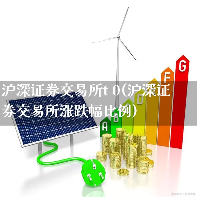 沪深证券交易所t 0(沪深证券交易所涨跌幅比例)_https://www.gfdzclz.com_创业板_第1张