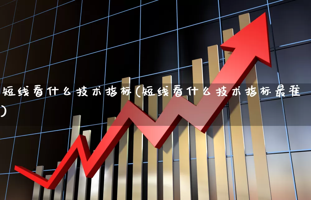 短线看什么技术指标(短线看什么技术指标最准)_https://www.gfdzclz.com_创业板_第1张
