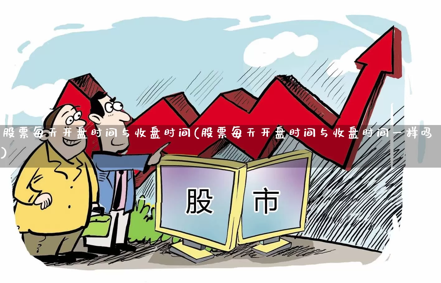 股票每天开盘时间与收盘时间(股票每天开盘时间与收盘时间一样吗)_https://www.gfdzclz.com_北交所_第1张