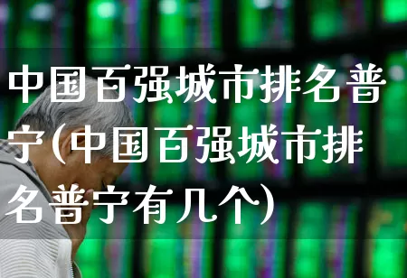 中国百强城市排名普宁(中国百强城市排名普宁有几个)_https://www.gfdzclz.com_上交所_第1张