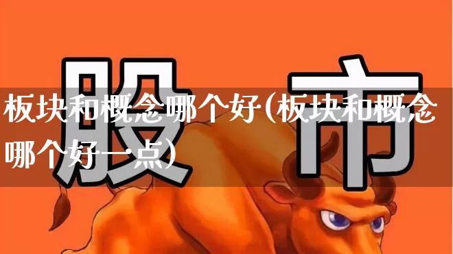 板块和概念哪个好(板块和概念哪个好一点)_https://www.gfdzclz.com_创业板_第1张