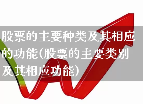股票的主要种类及其相应的功能(股票的主要类别及其相应功能)_https://www.gfdzclz.com_科创板_第1张