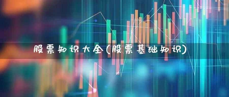 股票知识大全(股票基础知识)_https://www.gfdzclz.com_上交所_第1张