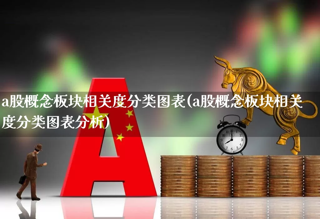 a股概念板块相关度分类图表(a股概念板块相关度分类图表分析)_https://www.gfdzclz.com_创业板_第1张