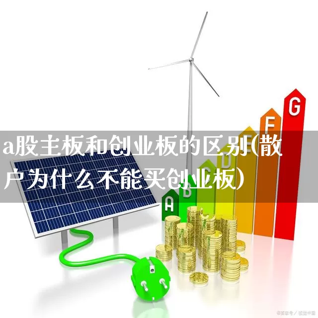a股主板和创业板的区别(散户为什么不能买创业板)_https://www.gfdzclz.com_北交所_第1张