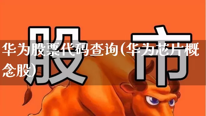 华为股票代码查询(华为芯片概念股)_https://www.gfdzclz.com_科创板_第1张