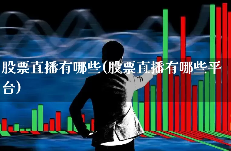 股票直播有哪些(股票直播有哪些平台)_https://www.gfdzclz.com_上交所_第1张