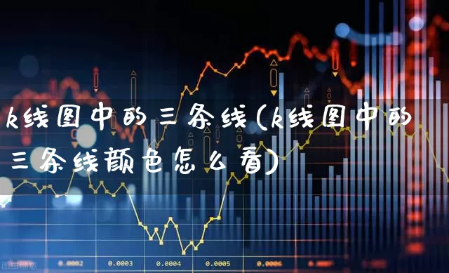 k线图中的三条线(k线图中的三条线颜色怎么看)_https://www.gfdzclz.com_上交所_第1张