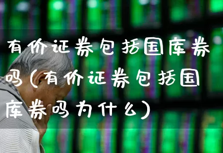 有价证券包括国库券吗(有价证券包括国库券吗为什么)_https://www.gfdzclz.com_创业板_第1张