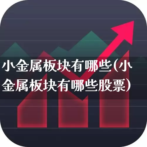 小金属板块有哪些(小金属板块有哪些股票)_https://www.gfdzclz.com_创业板_第1张