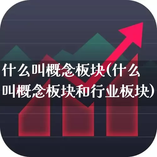 什么叫概念板块(什么叫概念板块和行业板块)_https://www.gfdzclz.com_深交所_第1张