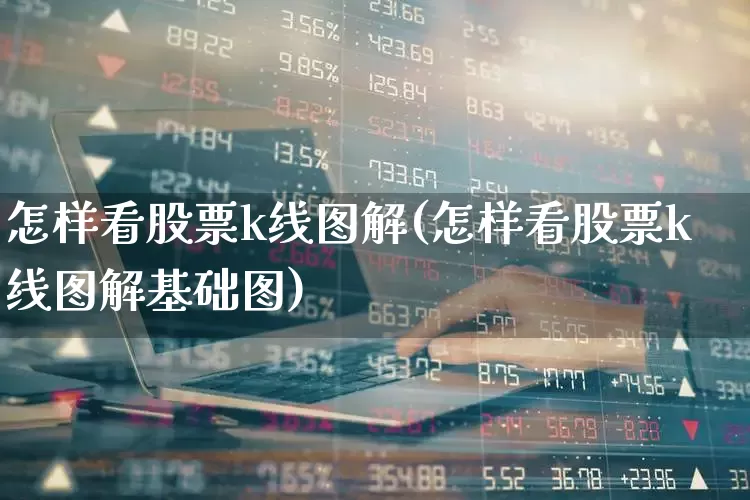 怎样看股票k线图解(怎样看股票k线图解基础图)_https://www.gfdzclz.com_上交所_第1张