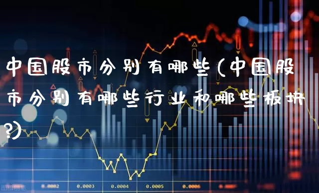 中国股市分别有哪些(中国股市分别有哪些行业和哪些板块?)_https://www.gfdzclz.com_深交所_第1张