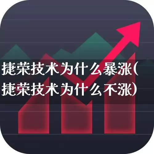 捷荣技术为什么暴涨(捷荣技术为什么不涨)_https://www.gfdzclz.com_深交所_第1张