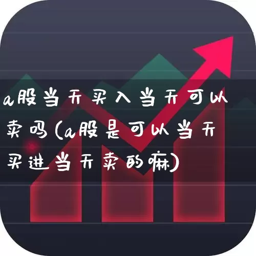 a股当天买入当天可以卖吗(a股是可以当天买进当天卖的嘛)_https://www.gfdzclz.com_科创板_第1张