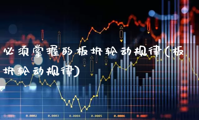 必须掌握的板块轮动规律(板块轮动规律)_https://www.gfdzclz.com_上交所_第1张