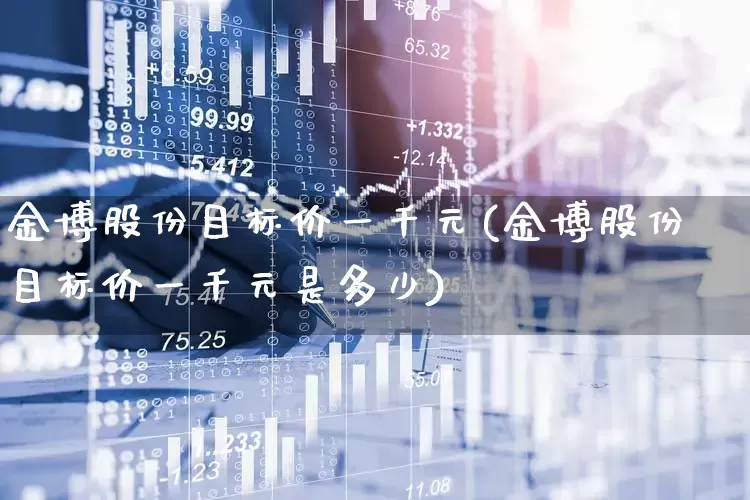 金博股份目标价一千元(金博股份目标价一千元是多少)_https://www.gfdzclz.com_科创板_第1张