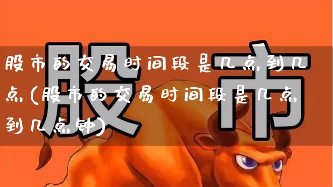 股市的交易时间段是几点到几点(股市的交易时间段是几点到几点钟)_https://www.gfdzclz.com_北交所_第1张