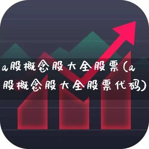 a股概念股大全股票(a股概念股大全股票代码)_https://www.gfdzclz.com_上交所_第1张