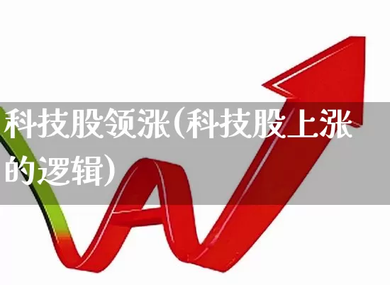科技股领涨(科技股上涨的逻辑)_https://www.gfdzclz.com_上交所_第1张