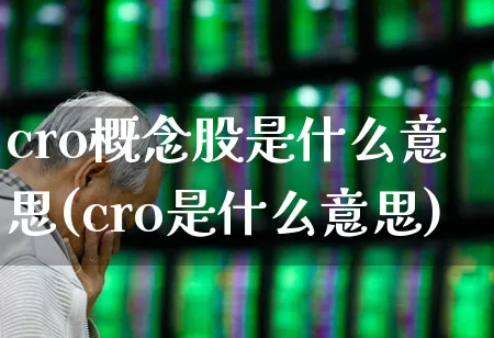 cro概念股是什么意思(cro是什么意思)_https://www.gfdzclz.com_创业板_第1张