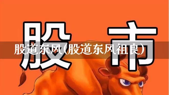 股道东风(股道东风祖良)_https://www.gfdzclz.com_上交所_第1张