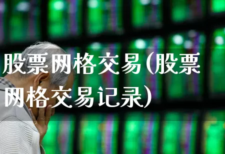 股票网格交易(股票网格交易记录)_https://www.gfdzclz.com_科创板_第1张