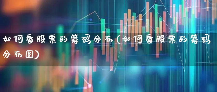 如何看股票的筹码分布(如何看股票的筹码分布图)_https://www.gfdzclz.com_深交所_第1张