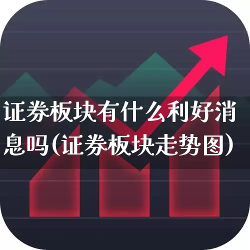 证券板块有什么利好消息吗(证券板块走势图)_https://www.gfdzclz.com_上交所_第1张