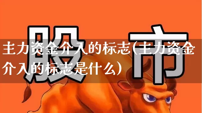 主力资金介入的标志(主力资金介入的标志是什么)_https://www.gfdzclz.com_科创板_第1张