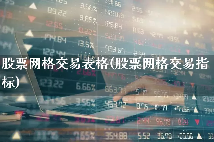 股票网格交易表格(股票网格交易指标)_https://www.gfdzclz.com_深交所_第1张