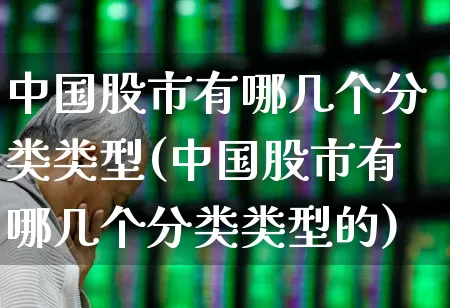 中国股市有哪几个分类类型(中国股市有哪几个分类类型的)_https://www.gfdzclz.com_科创板_第1张