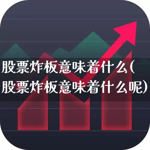 股票炸板意味着什么(股票炸板意味着什么呢)_https://www.gfdzclz.com_创业板_第1张