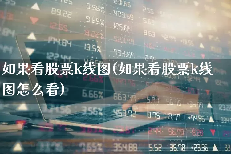 如果看股票k线图(如果看股票k线图怎么看)_https://www.gfdzclz.com_上交所_第1张