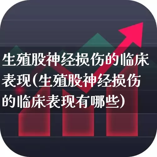 生殖股神经损伤的临床表现(生殖股神经损伤的临床表现有哪些)_https://www.gfdzclz.com_创业板_第1张