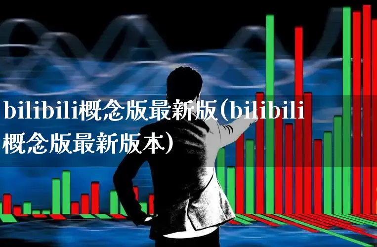 bilibili概念版最新版(bilibili概念版最新版本)_https://www.gfdzclz.com_创业板_第1张