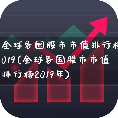 全球各国股市市值排行榜2019(全球各国股市市值排行榜2019年)_https://www.gfdzclz.com_创业板_第1张