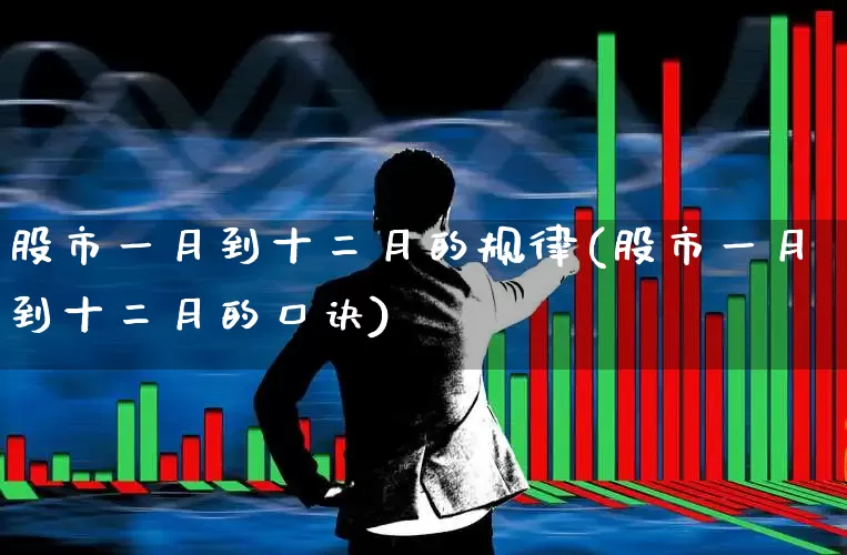 股市一月到十二月的规律(股市一月到十二月的口诀)_https://www.gfdzclz.com_创业板_第1张
