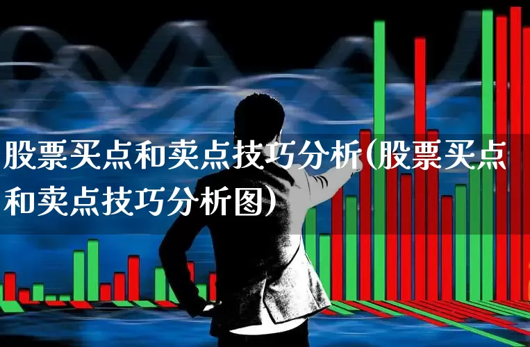 股票买点和卖点技巧分析(股票买点和卖点技巧分析图)_https://www.gfdzclz.com_创业板_第1张