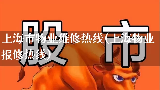 上海市物业维修热线(上海物业报修热线)_https://www.gfdzclz.com_上交所_第1张