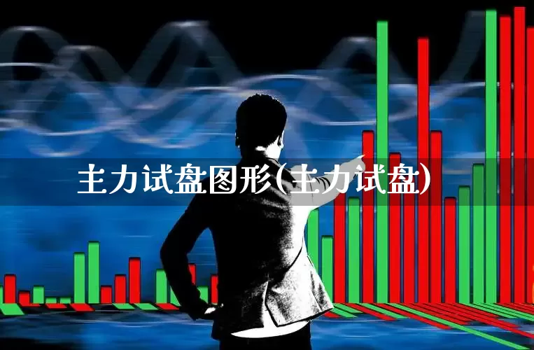 主力试盘图形(主力试盘)_https://www.gfdzclz.com_科创板_第1张