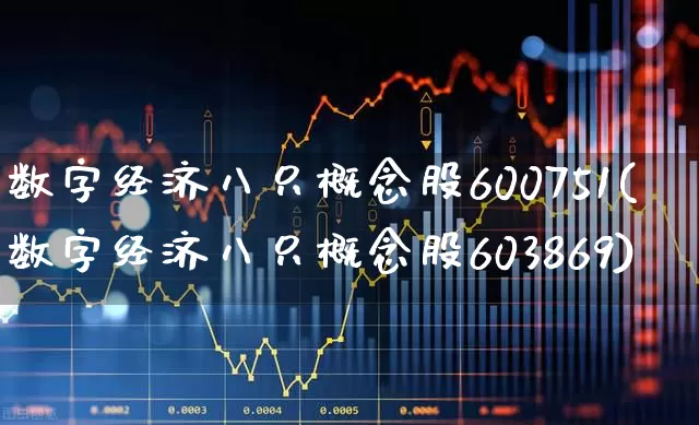数字经济八只概念股600751(数字经济八只概念股603869)_https://www.gfdzclz.com_科创板_第1张