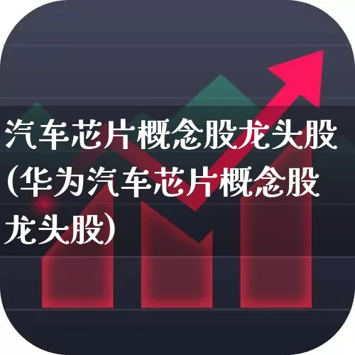 汽车芯片概念股龙头股(华为汽车芯片概念股龙头股)_https://www.gfdzclz.com_科创板_第1张