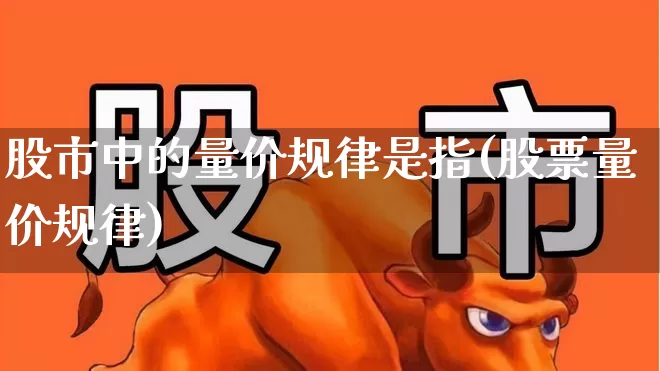 股市中的量价规律是指(股票量价规律)_https://www.gfdzclz.com_深交所_第1张