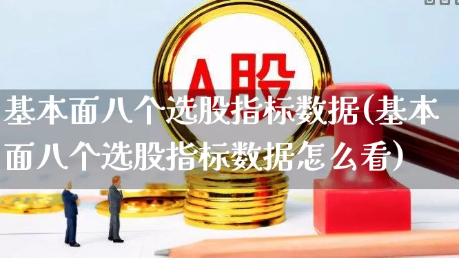 基本面八个选股指标数据(基本面八个选股指标数据怎么看)_https://www.gfdzclz.com_科创板_第1张